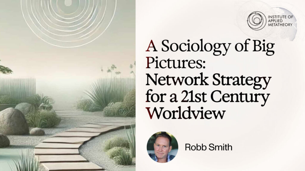 A Sociology of Big Pictures: Network Strategy for a 21st Century Worldview