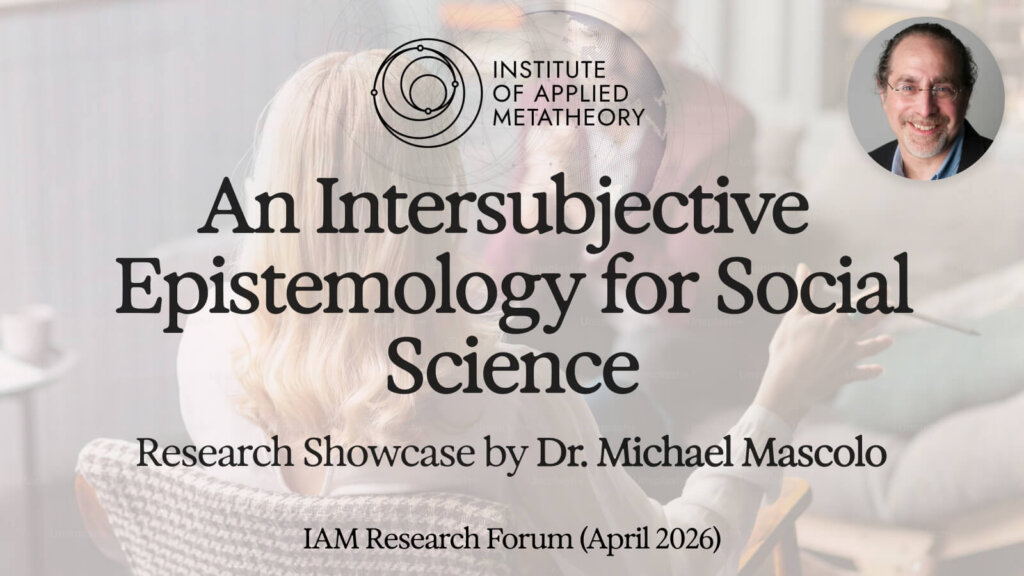An Intersubjective Epistemology for Social Science with Michael Mascolo | IAM Research Forum