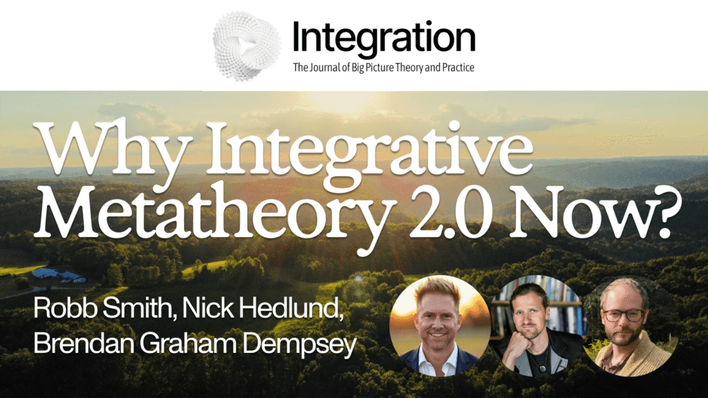 Why Integrative Metatheory 2.0 Now? | Robb Smith, Nick Hedlund, Brendan Graham Dempsey