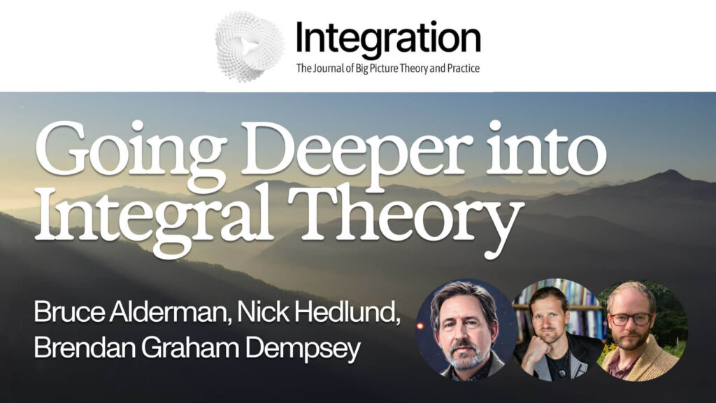 Going Deeper into Integral Theory | with Bruce Alderman, Nick Hedlund, & Brendan Graham Dempsey